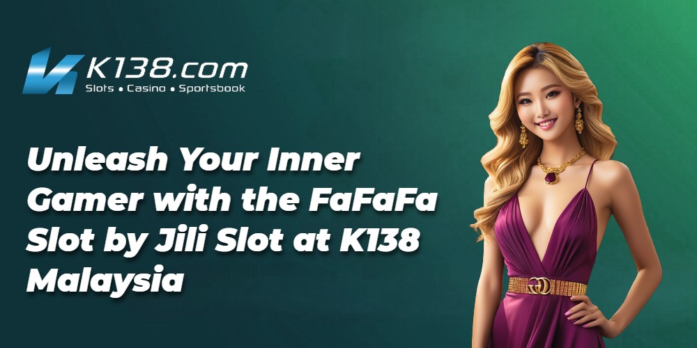 Unleash Your Inner Gamer with the FaFaFa Slot by Jili Slot at K138 Malaysia 