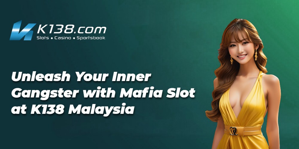 Unleash Your Inner Gangster with Mafia Slot at K138 Malaysia 