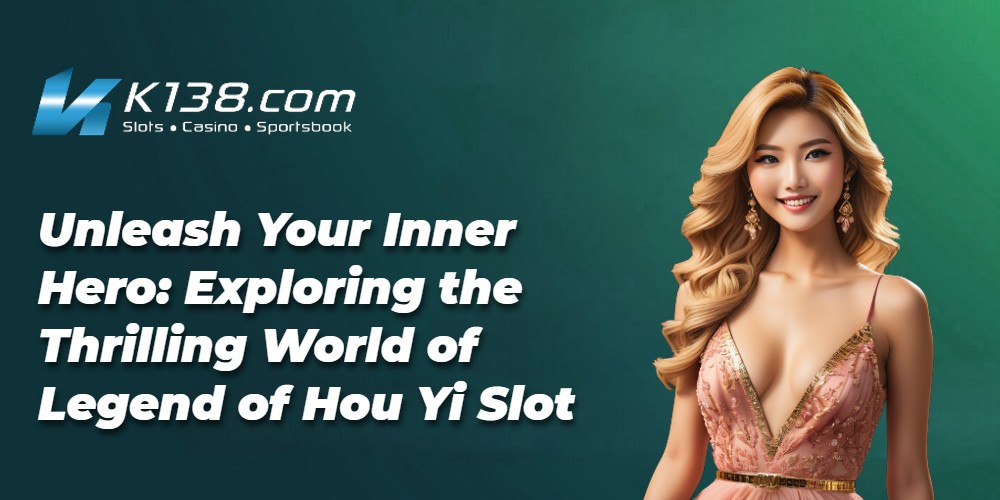Unleash Your Inner Hero: Exploring the Thrilling World of Legend of Hou Yi Slot 
