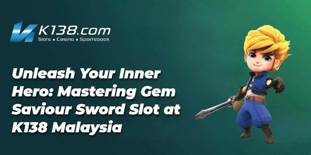 Unleash Your Inner Hero: Mastering Gem Saviour Sword Slot at K138 Malaysia 