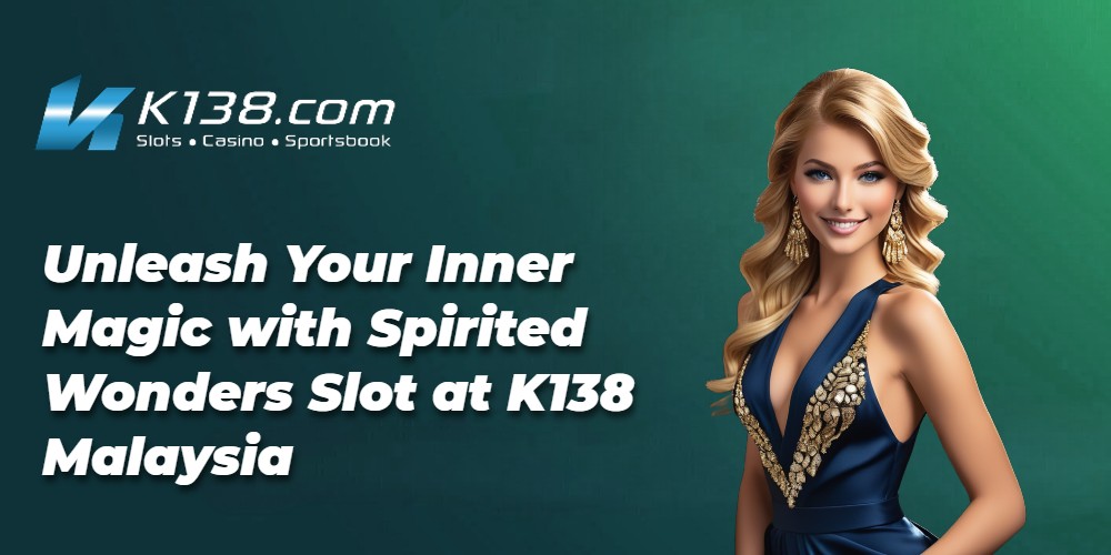 Unleash Your Inner Magic with Spirited Wonders Slot at K138 Malaysia