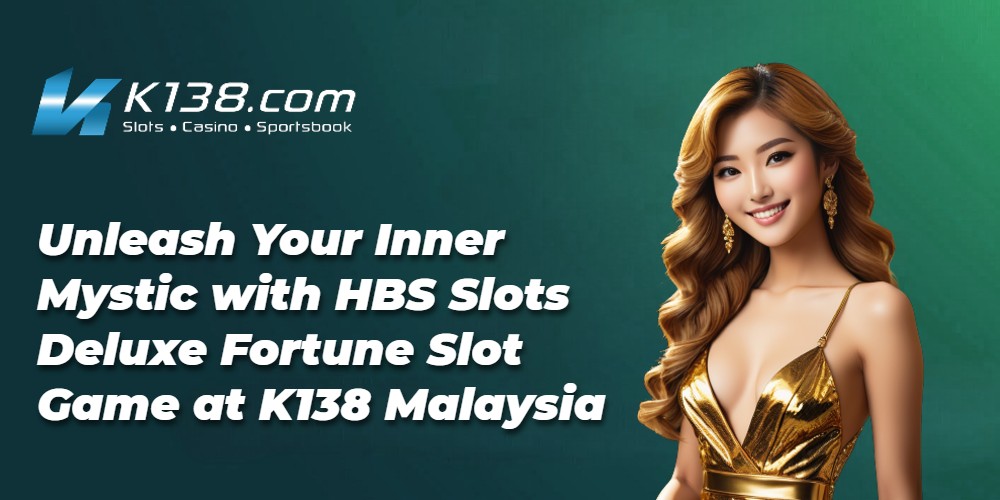 Unleash Your Inner Mystic with HBS Slots Deluxe Fortune Slot Game at K138 Malaysia 