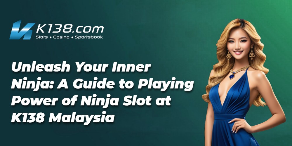 Unleash Your Inner Ninja: A Guide to Playing Power of Ninja Slot at K138 Malaysia 