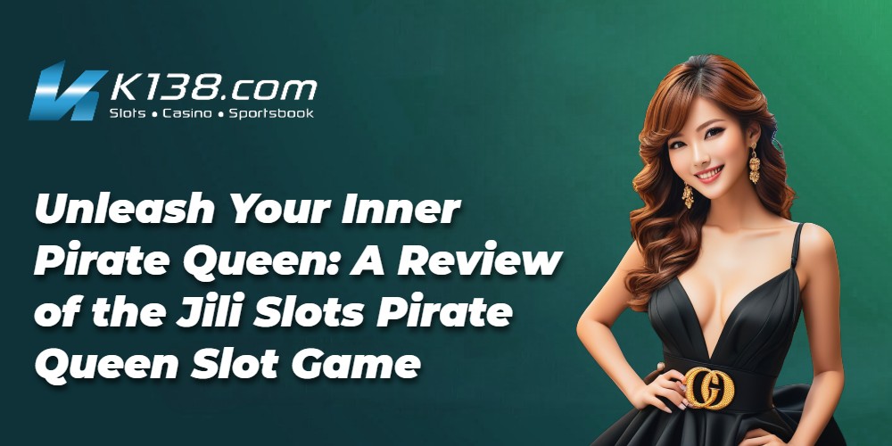 Unleash Your Inner Pirate Queen: A Review of the Jili Slots Pirate Queen Slot Game