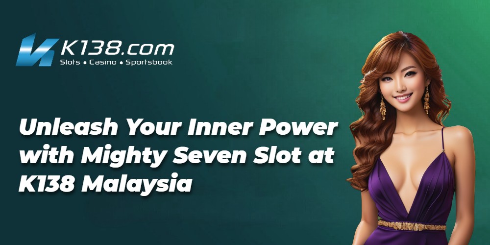 Unleash Your Inner Power with Mighty Seven Slot at K138 Malaysia 