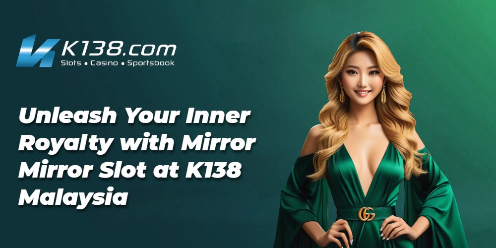 Unleash Your Inner Royalty with Mirror Mirror Slot at K138 Malaysia 