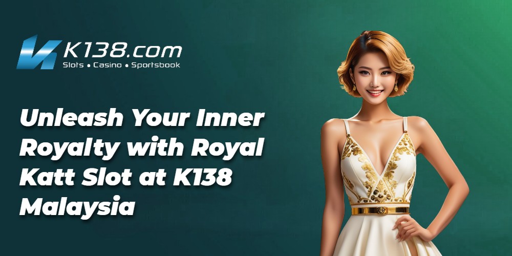 Unleash Your Inner Royalty with Royal Katt Slot at K138 Malaysia 