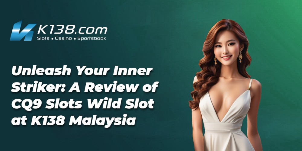 Unleash Your Inner Striker: A Review of CQ9 Slots Wild Slot at K138 Malaysia 