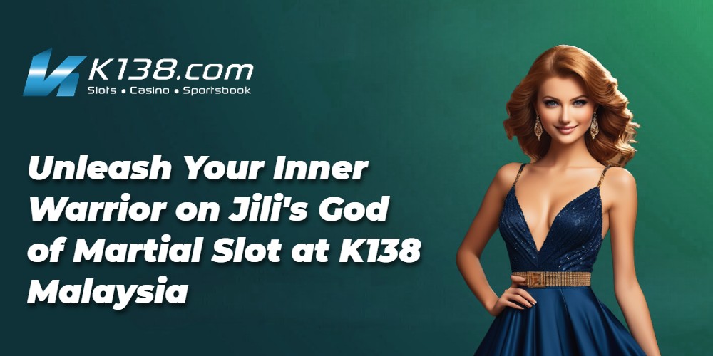 Unleash Your Inner Warrior on Jili's God of Martial Slot at K138 Malaysia 