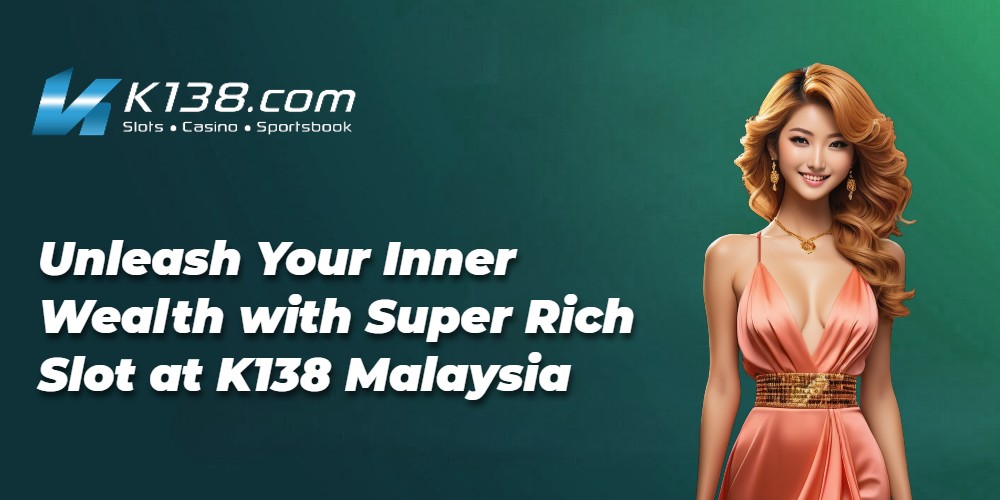 Unleash Your Inner Wealth with Super Rich Slot at K138 Malaysia 