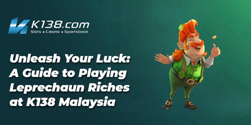 Unleash Your Luck: A Guide to Playing Leprechaun Riches at K138 Malaysia 