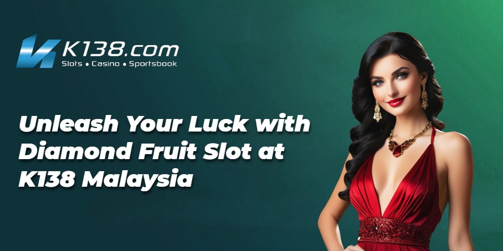 Unleash Your Luck with Diamond Fruit Slot at K138 Malaysia 