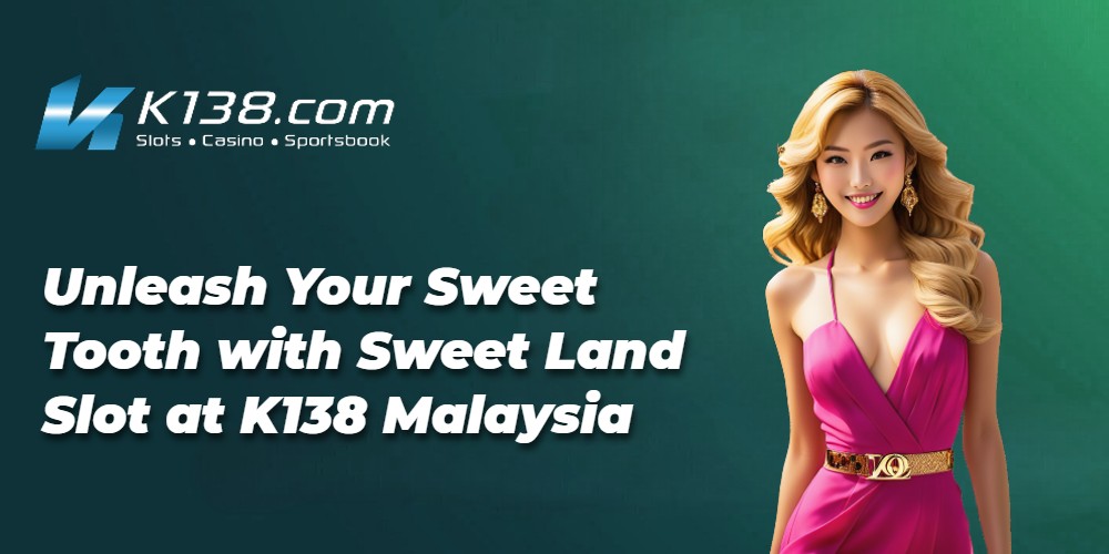 Unleash Your Sweet Tooth with Sweet Land Slot at K138 Malaysia 
