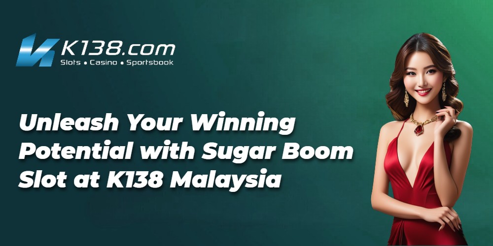 Unleash Your Winning Potential with Sugar Boom Slot at K138 Malaysia 