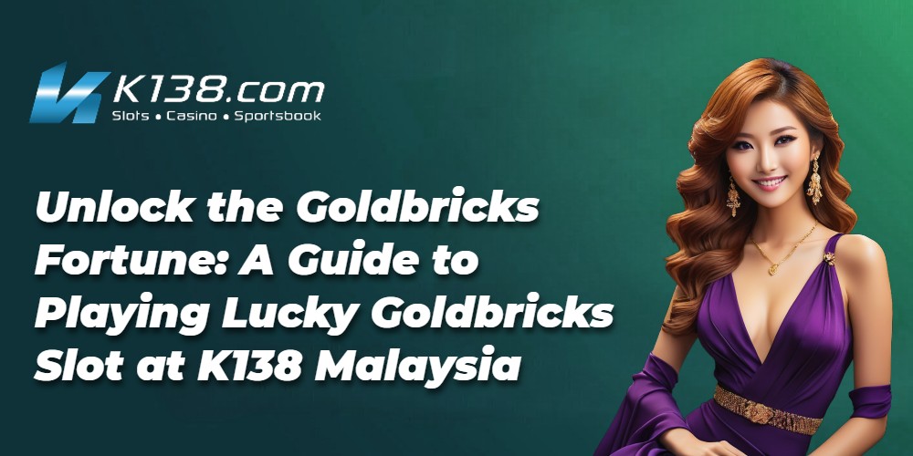 Unlock the Goldbricks Fortune: A Guide to Playing Lucky Goldbricks Slot at K138 Malaysia 
