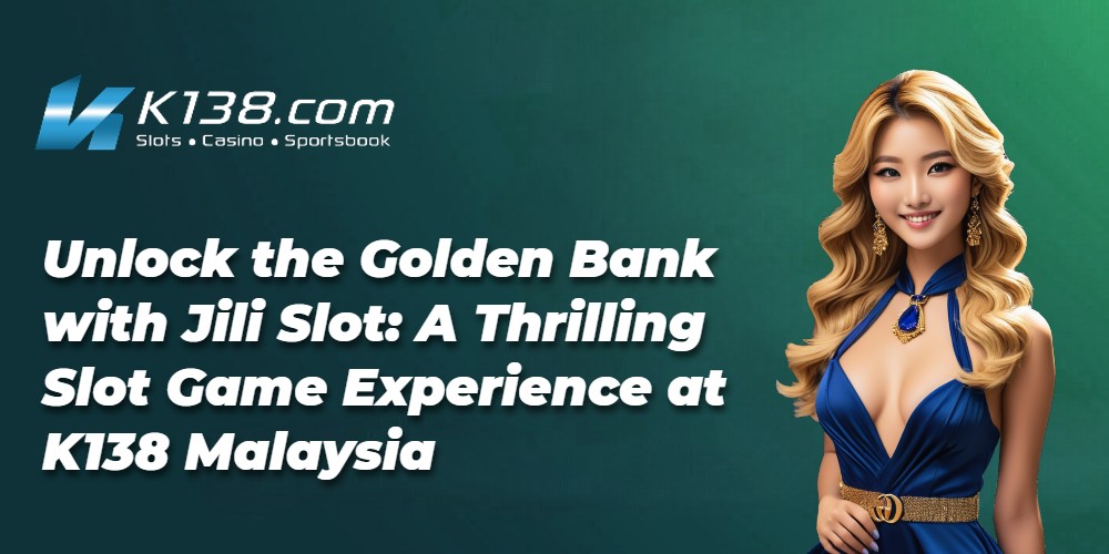 Unlock the Golden Bank with Jili Slot: A Thrilling Slot Game Experience at K138 Malaysia