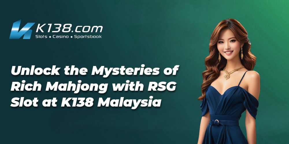 Unlock the Mysteries of Rich Mahjong with RSG Slot at K138 Malaysia 