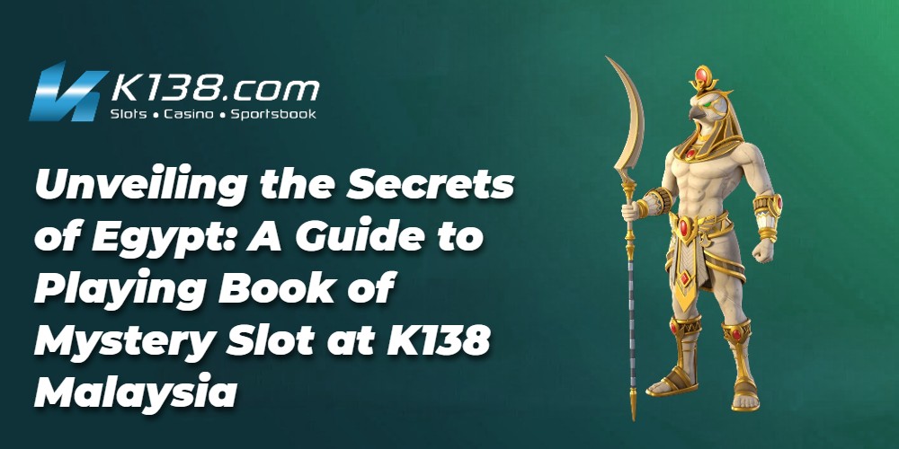 Unveiling the Secrets of Egypt: A Guide to Playing Book of Mystery Slot at K138 Malaysia 