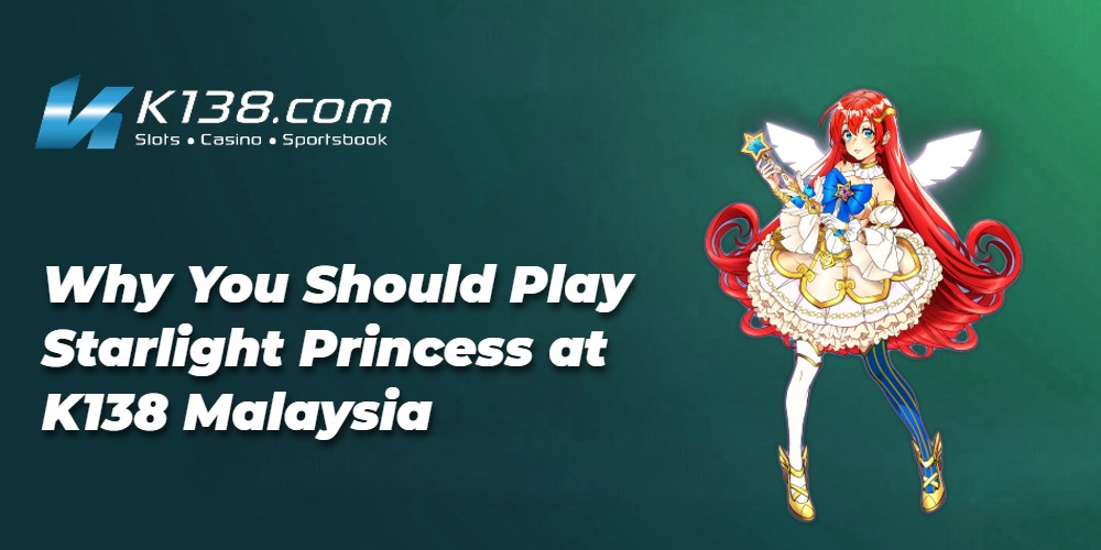 Why You Should Play Starlight Princess at K138 Malaysia 