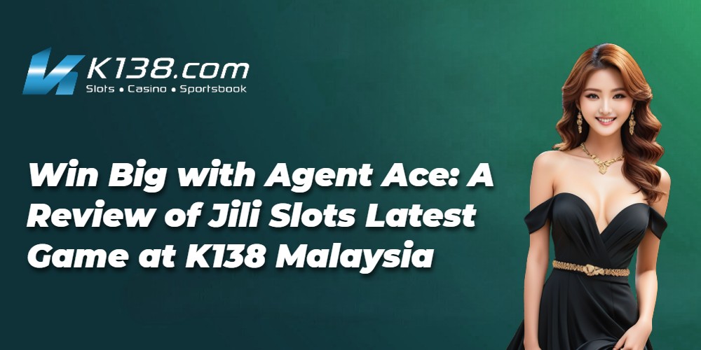 Win Big with Agent Ace: A Review of Jili Slots Latest Game at K138 Malaysia 