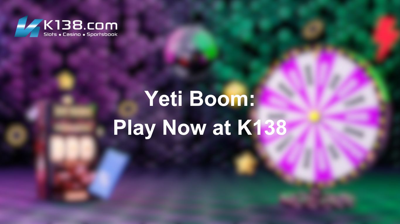 Yeti Boom: Play Now at K138